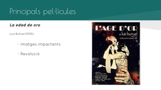 Principals pel·lícules
La edad de oro
Luis Buñuel (1930)

- Imatges impactants
- Revolució

 