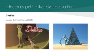 Principals pel·lícules de l’actualitat
Destino
Salvador Dalí i Walt Disney (2003)

 