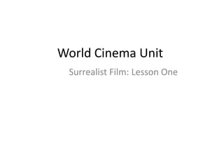 World Cinema Unit
 Surrealist Film: Lesson One
 