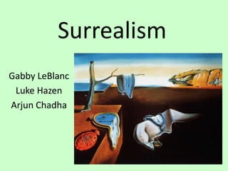 Surrealism
Gabby LeBlanc
 Luke Hazen
Arjun Chadha
 