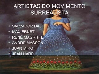 ARTISTAS DO MOVIMENTO SURREALISTA SALVADOR DALÍ MAX ERNST RENÉ MAGRITTE ANDRÉ MASSON JUAN MIRÓ JEAN HARP 