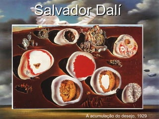 Salvador Dalí   A acumulação do desejo, 1929 