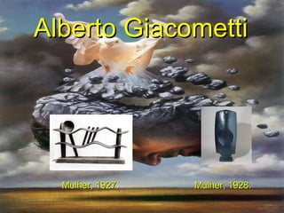 Mulher, 1927. Mulher, 1928. Alberto Giacometti   