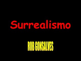 Surrealismo ROB GONSALVES 