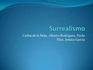 Surrealismo Carlos de la Peña, Alberto Rodriguez, Paola Diaz, Jessica Garcia 