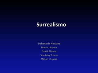 Surrealismo Dahana de Narváez  Mario Jácome  David Aldana Shadday Triana Milton  Ospina 