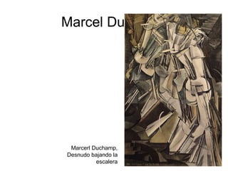 Marcel Duchamp
Marcerl Duchamp,
Desnudo bajando la
escalera
 