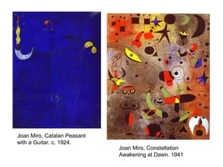 Joan Miro, Catalan Peasant
with a Guitar. c. 1924.
Joan Miro, Constellation
Awakening at Dawn. 1941
 