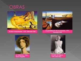 OBRASEl gran masturbador. 1929. Salvador DalíLa persistencia de la memoria. 1931.Salvador DalíEl violín de Ingres. 1924. Man Ray.La violación. 1934. René Magritte.