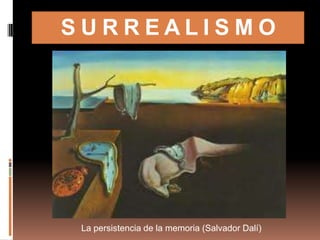 SURREALISMO




 La persistencia de la memoria (Salvador Dalí)
 