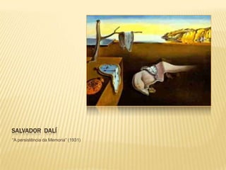 SALVADOR DALÍ
“A persistência da Memoria” (1931)
 
