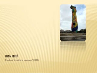 JOAN MIRÓ
Escultura “A mulher e o pássaro” (1983)
 