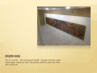 CÍCERO DIAS
“Eu vi o mundo …Ele começa em Recife” Guache e técnica mista
sobre papel, colado em tela. Três partes medindo cada uma 198 x
457,5 x 8,5 cm
 