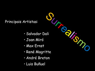 Salvador Dali Joan Miró Max Ernst René Magritte André Breton Luis Buñuel S u r r e a l i s m o Principais Artistas: 