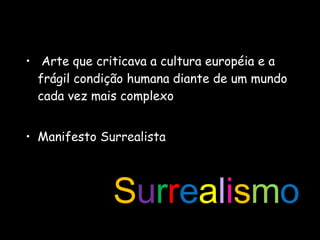 Arte que criticava a cultura européia e a frágil condição humana diante de um mundo cada vez mais complexo Manifesto Surrealista S u r r e a l i s m o 