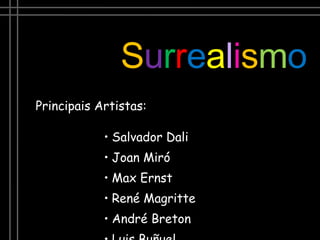 Salvador Dali Joan Miró Max Ernst René Magritte André Breton Luis Buñuel S u r r e a l i s m o Principais Artistas: 