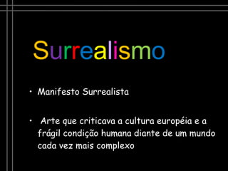 Manifesto Surrealista Arte que criticava a cultura européia e a frágil condição humana diante de um mundo cada vez mais complexo S u r r e a l i s m o 