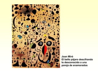 Joan Miró
El bello pájaro descifrando
lo desconocido a una
pareja de enamorados
 