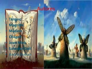 Autores
•   Tanguy
•   Magritte
•   Masson
•   Chagall
•   Joan Miró
•   Salvador Dalí
•   André Breton
 