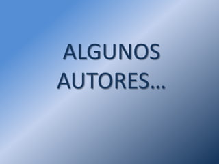 ALGUNOS
AUTORES…
 