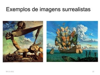 Exemplos de imagens surrealistas




06-12-2012                         10
 