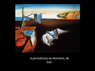 A persistência da Memória, de
             Dali.
 