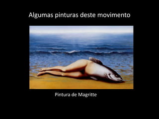 Algumas pinturas deste movimento




        Pintura de Magritte
 