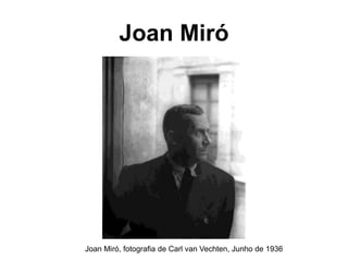 Joan Miró




Joan Miró, fotografia de Carl van Vechten, Junho de 1936
 