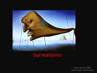Surrealismo
                Denise Maciel 53896
              Comuncação e Multimédia
 