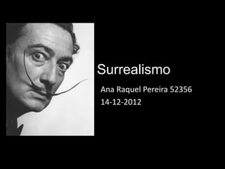 Surrealismo
Ana Raquel Pereira 52356
14-12-2012
 