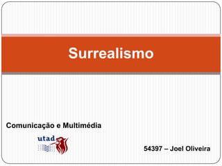 Surrealismo



Comunicação e Multimédia


                           54397 – Joel Oliveira
 