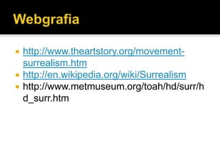    http://www.theartstory.org/movement-
    surrealism.htm
   http://en.wikipedia.org/wiki/Surrealism
   http://www.metmuseum.org/toah/hd/surr/h
    d_surr.htm
 