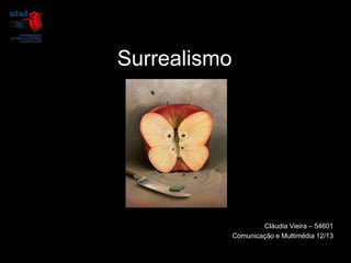 Surrealismo




                      Cláudia Vieira – 54601
              Comunicação e Multimédia 12/13
 