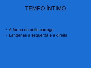 TEMPO ÍNTIMO A forma da noite carrega  Lanternas à esquerda e à direita. 