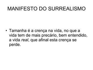 MANIFESTO DO SURREALISMO Tamanha é a crença na vida, no que a vida tem de mais precário, bem entendido, a vida  real , que afinal esta crença se perde.  