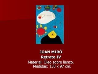JOAN MIRÓ Retrato IV Material: Óleo sobre lienzo. Medidas: 130 x 97 cm.  