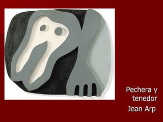 Pechera y tenedor Jean Arp 
