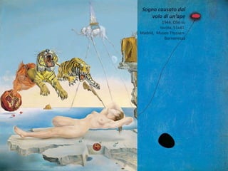 Sogno causato dal
volo di un’ape
1944. Olio su
tavola, 51x41.
Madrid, Museo Thyssen-
Bornemisza
 