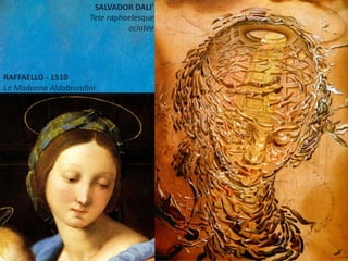 RAFFAELLO - 1510
La Madonna Aldobrandini
SALVADOR DALI’
Tete raphaelesque
eclatée
 