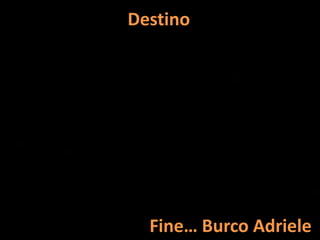 Destino
Fine… Burco Adriele
 