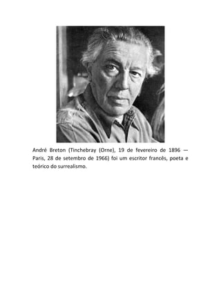 André Breton (Tinchebray (Orne), 19 de fevereiro de 1896 —
Paris, 28 de setembro de 1966) foi um escritor francês, poeta e
teórico do surrealismo.
 