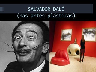 SALVADOR DALÍ
(nas artes plásticas)
 