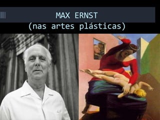 MAX ERNST
(nas artes plásticas)
 