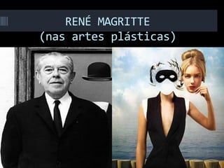 RENÉ MAGRITTE
(nas artes plásticas)
 