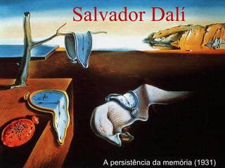 A persistência da memória (1931)
Salvador Dalí
 