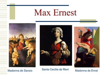 Madonna de Sanzio
Max Ernest
Madonna de ErnstSanta Cecília de Reni
 
