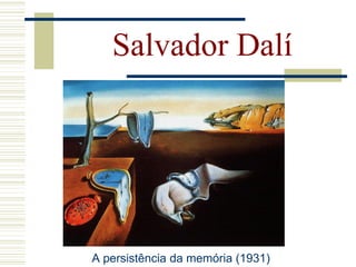 A persistência da memória (1931)
Salvador Dalí
 