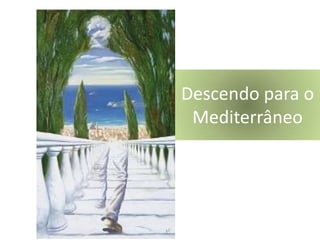 Descendo para o
Mediterrâneo

 
