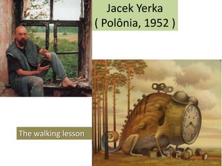 Jacek Yerka
( Polônia, 1952 )

The walking lesson

 