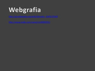 http://pt.wikipedia.org/wiki/Salvador_Dal%C3%AD

http://www.imdb.com/name/nm0000591/

 